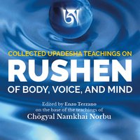 Collected Upadesha Teachings on Rushen of Body, Voice and Mind